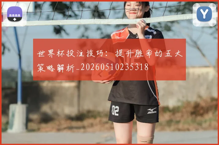 世界杯投注技巧：提升胜率的五大策略解析_20260510235318