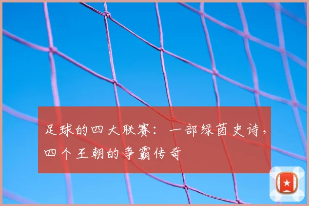 足球的四大联赛：一部绿茵史诗，四个王朝的争霸传奇