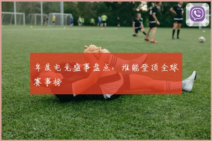 年度电竞盛事盘点，谁能登顶全球赛事榜